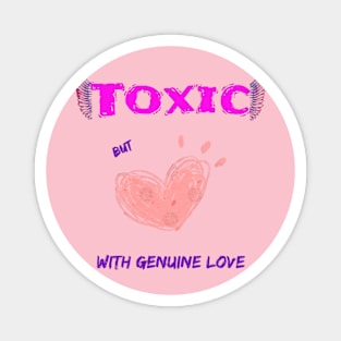 Toxic, but with genuine love Magnet